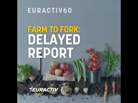 EURACTIV60: Delayed Farm to Fork Report